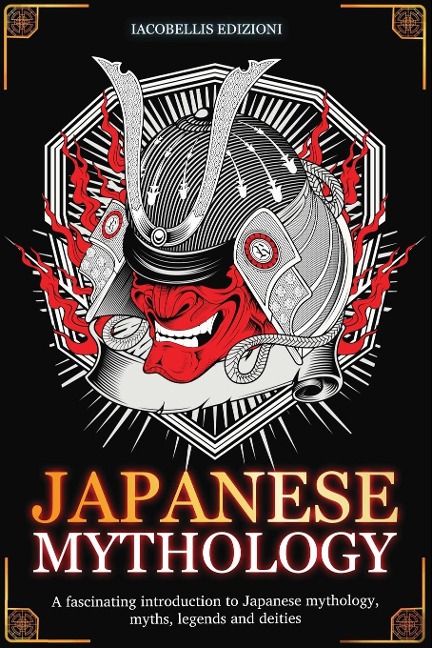 JAPANESE MYTHOLOGY: A fascinating introduction to Japanese mythology, myths, legends and deities
