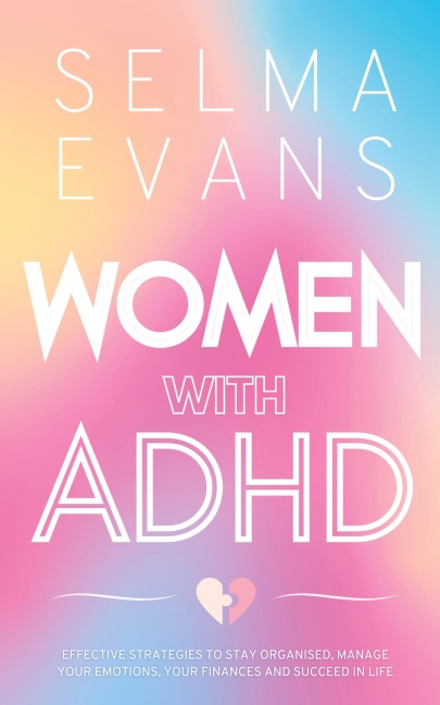 Women with ADHD: Effective Strategies to Stay Organised, Manage Your Emotions, Your Finances and Succeed in Life