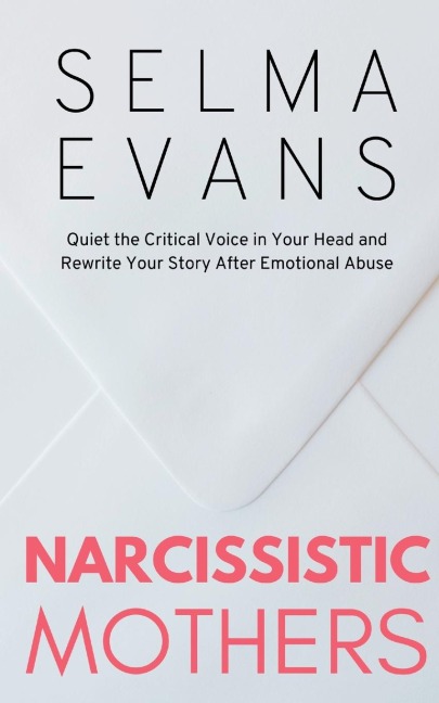 Narcissistic Mothers: Quiet the Critical Voice in Your Head and Rewrite Your Story After Emotional Abuse