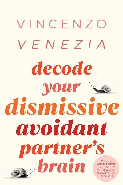 Decode Your Dismissive Avoidant Partners Brain: Why Their Silence Starves You, and How to Stop Shrinking Yourself to Keep Them Close