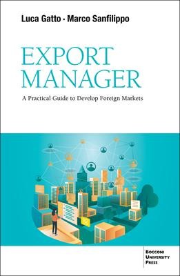 Export Manager: A Practical Guide to Develop Foreign Markets