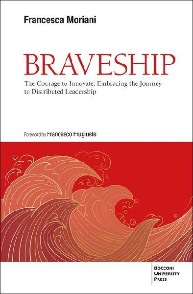 Braveship: The Courage to Innovate: Embracing the Journey to Distributed Leadership