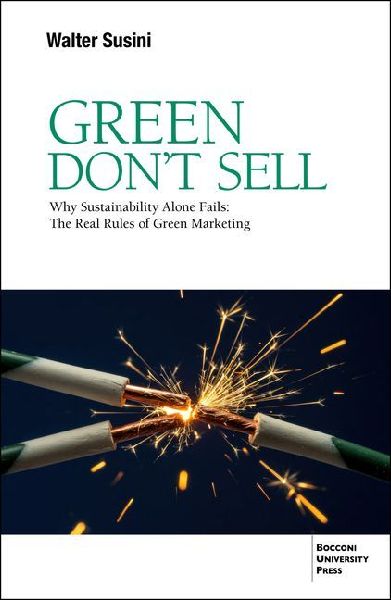 Green don't sell: Why Sustainability Alone Fails: the Real Rules of Green Marketing