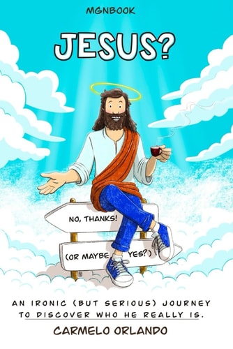Jesus? No, Thanks! (Or Maybe Yes?) An Ironic (but Serious) Journey to Discover who He Really is