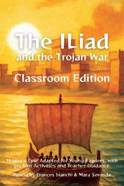 The Iliad and the Trojan War Classroom Edition: Homers Epic Adapted for Young Readers, with Student Activities and Teacher Guidance