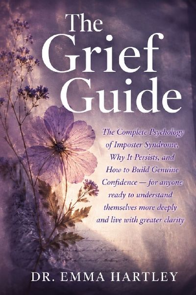 The Grief Guide: The Complete Psychology of Imposter Syndrome, Why It Persists, and How to Build Genuine Confidence  for anyone ready to understand themselves more deeply and live with greater clarity