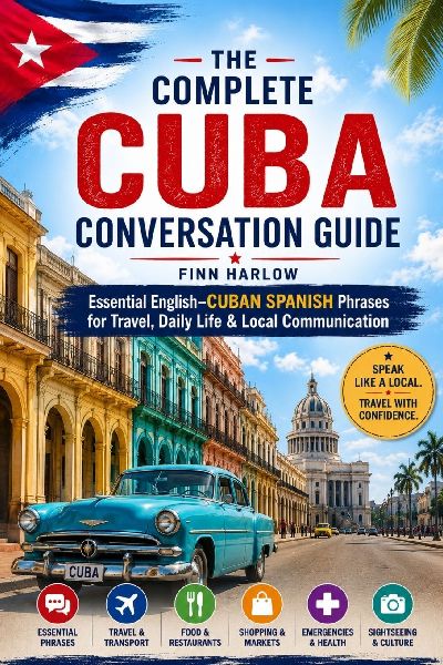 The Complete Cuba Conversation Guide: Essential English-Cuban Spanish Phrases for Travel, Daily Life & Local Communication