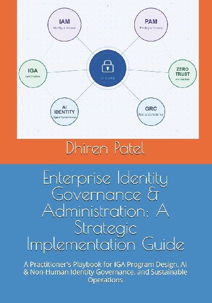 Enterprise Identity Governance & Administration: A Strategic Implementation Guide: A Practitioner's Playbook for IGA Program Design, AI & Non-Human Identity Governance, and Sustainable Operations