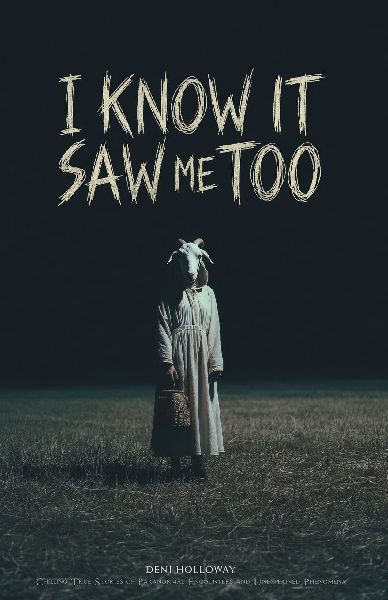 I Know It Saw Me Too: Chilling True Stories of Paranormal Encounters and Unexplained Phenomena