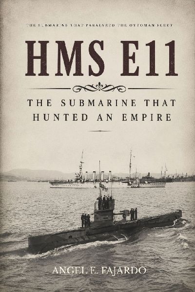 HMS E11: THE SUBMARINE THAT HUNTED AN EMPIRE