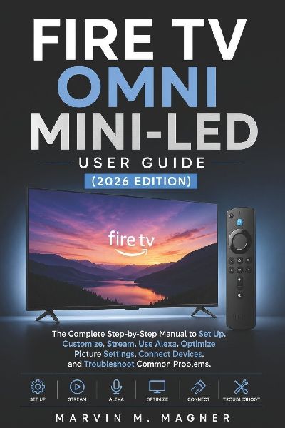 Fire TV Omni Mini-LED User Guide (2026 Edition): The Complete Step-by-Step Manual to Set Up, Customize, Stream, Use Alexa, Optimize Picture Settings, Connect Devices, and Troubleshoot Common Problems