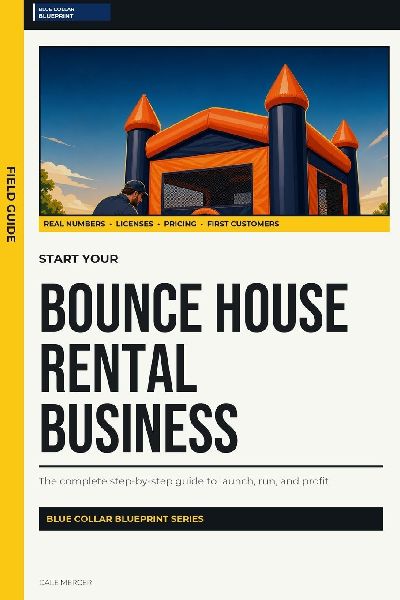 Start Your Bounce House Rental Business: The Complete Step-by-Step Guide to Launch, Run, and Profit from Your Own Bounce House Rental Business