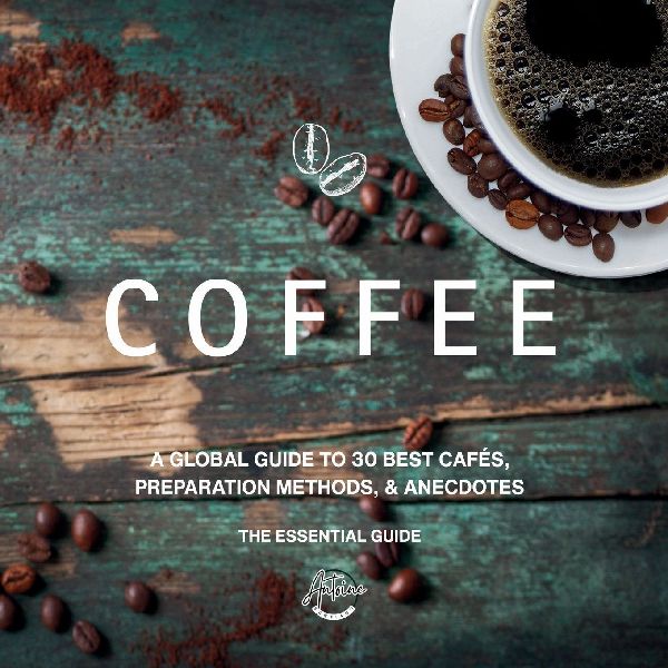 Coffee: A Global Guide to 30 Best Cafés, Preparation Methods, & Anecdotes