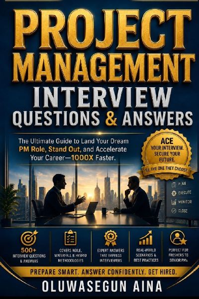 PROJECT MANAGEMENT INTERVIEW QUESTIONS & ANSWERS: 500+ Behavioral, Situational, Agile, Scrum, PMP, and Leadership Questions for Project Officers, Coordinators, Managers, and Senior Leaders