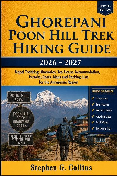 GHOREPANI POON HILL TREK HIKING GUIDE 2026-2027: Nepal Trekking Itineraries, Tea House Accommodation, Permits, Costs, Maps and Packing Lists for the Annapurna Region