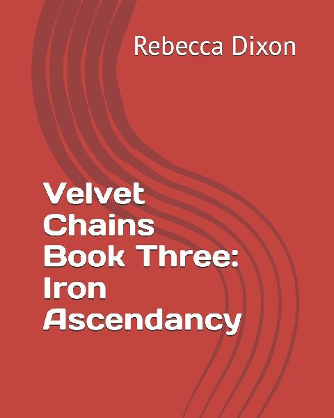 Velvet Chains Book Three: Iron Ascendancy
