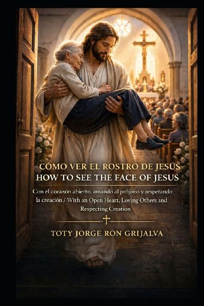 Cómo Ver el Rostro de Jesús /  How to See the Face of Jesus: Con el corazón abierto, amando al prójimo y respetando la creación /  With an Open Heart, Loving Others and Respecting Creation