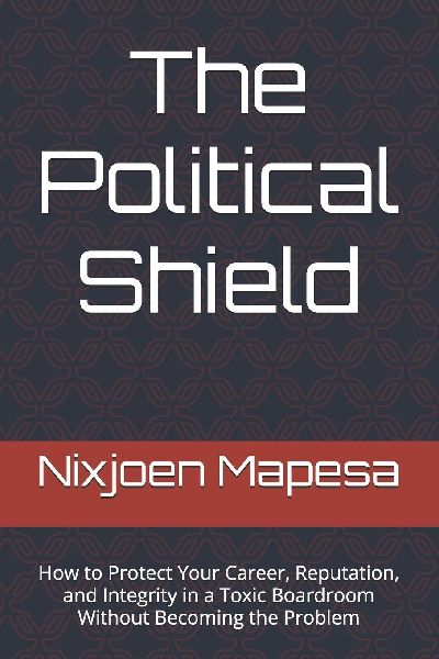 The Political Shield: How to Protect Your Career, Reputation, and Integrity in a Toxic Boardroom Without Becoming the Problem