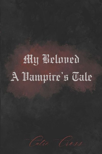 My Beloved - A Vampire's Tale: A Dark Romance Filled With Adventure That Will Take You On A Journey To World's Unknown