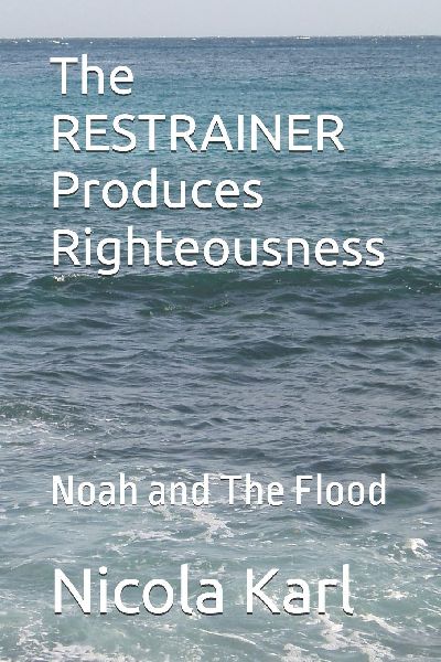 The RESTRAINER Produces Righteousness: Noah and The Flood