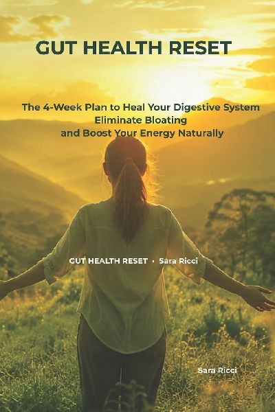 Gut Health Reset: The 4-Week Plan to Heal Your Digestive System, Eliminate Bloating, and Boost Your Energy Naturally