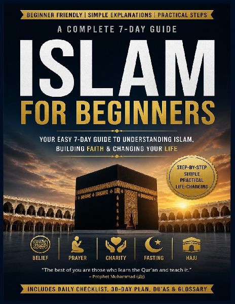 Learn Islam in 7 Days: The Complete Beginner's Guide to Beliefs, Prayer, Qur'an, Lifestyle, and Daily Practice (Simple, Clear & Practical)