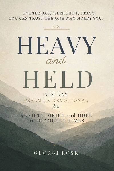 Heavy and Held: A 60-Day Psalm 23 Devotional for Anxiety, Grief, and Hope in Difficult Times