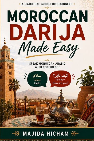 Moroccan Darija Made Easy: A Practical Guide for Beginners & Speak Moroccan Arabic With Confidence