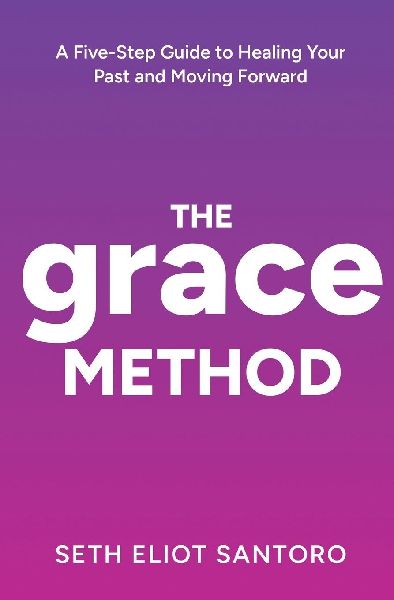 The GRACE Method: A Five-Step Guide to Healing Your Past and Moving Forward