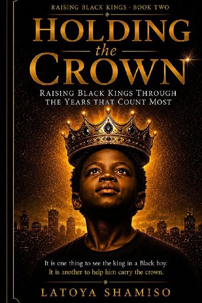 Raising Black Kings Series · Book Two  - Holding the Crown: Raising Black Kings Through the Years That Count Most