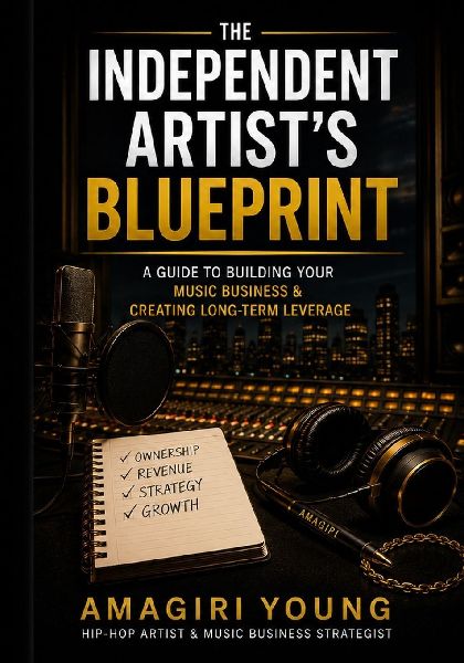 The Independent Artist's Blueprint: A Guide To Building Your Music Business & Earning Your Future