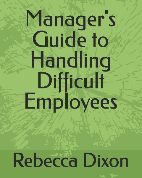 Manager's Guide to Handling Difficult Employees
