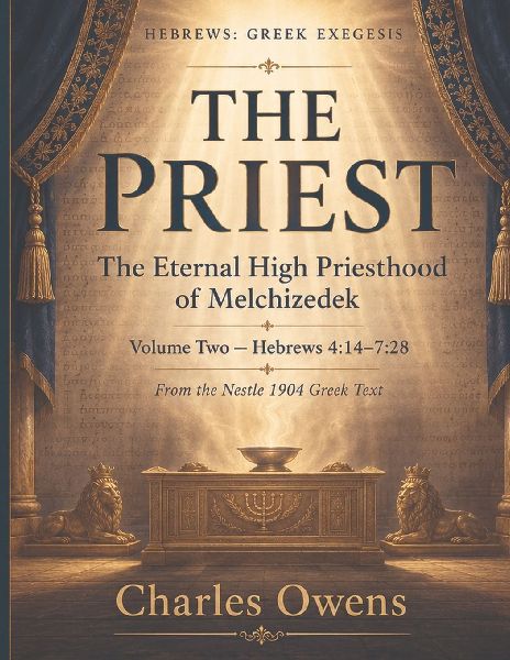 Hebrews Volume Two - The Priest: The Eternal High Priesthood of Melchizedek: Hebrews 4: 14-7:28