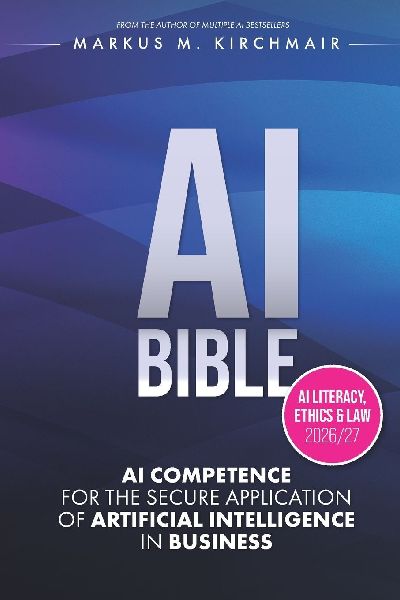 AI BIBLE: AI Competence for the Secure Application of Artificial Intelligence in the Enterprise: The definitive AI standard work in the new edition for 2026/27