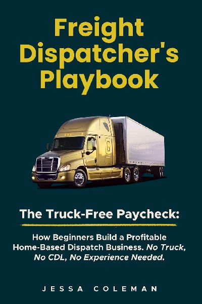 Freight Dispatcher's Playbook: The Truck-Free Paycheck: How Beginners Build a Profitable Home-Based Dispatch Business. No Truck, No CDL, No Experience Needed.