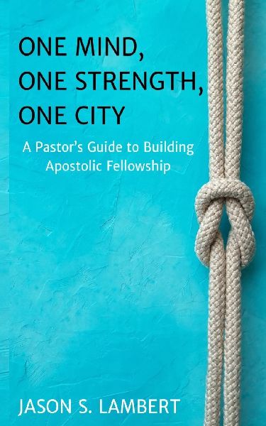One Mind, One Strength, One City: A Pastor's Guide to Building Apostolic Fellowship