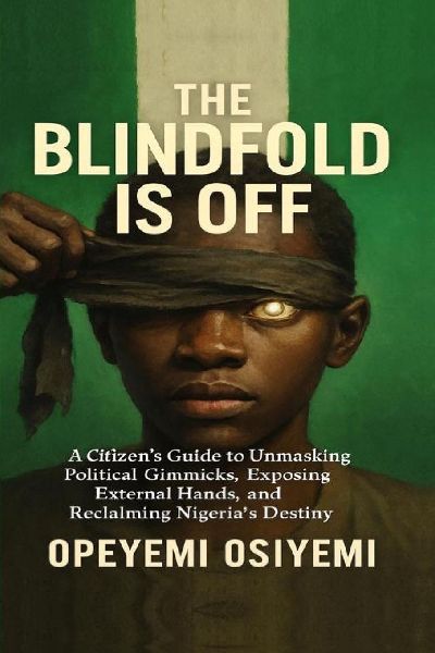 THE BLINDFOLD IS OFF: Unmasking Power, Exposing Hidden Interests, and Reclaiming Nigeria's Future