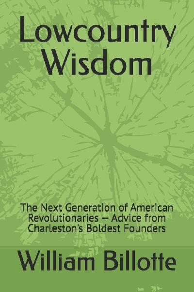 Lowcountry Wisdom: The Next Generation of American Revolutionaries - Advice from Charleston's Boldest Founders