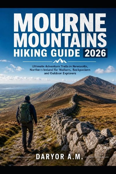 [Mourne Mountains Hiking Guide 2026: Ultimate Adventure Trails in Newcastle, Northern Ireland for Walkers, Backpackers and Outdoor Explorers