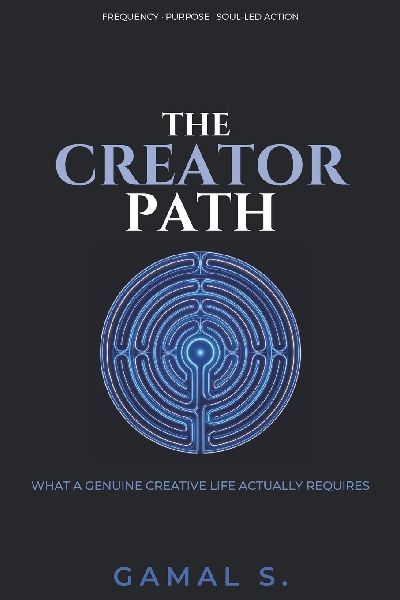 THE CREATOR'S PATH: What a Genuine Creative Life Actually Requires