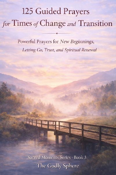 125 Guided Prayers for Times of Change and Transition: Powerful Prayers for New Beginnings, Letting Go, Trust, and Spiritual Renewal