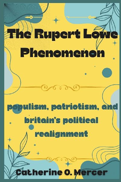The Rupert Lowe Phenomenon: Populism, Patriotism, and Britain's Political Realignment
