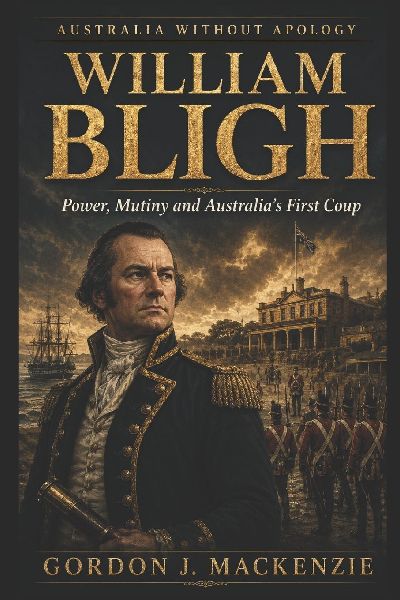William Bligh: Power, Mutiny and Australia's First Coup