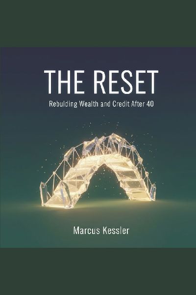 The Reset: Rebuilding Wealth and Credit After 40 - Your Step-by-Step Blueprint to Financial Freedom and a Perfect Credit Score in Record Time