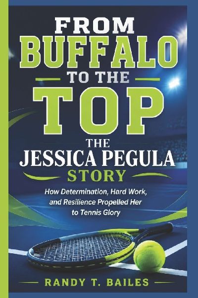 FROM BUFFALO TO THE TOP: The Jessica Pegula Story: How Determination, Hard Work, and Resilience Propelled Her to Tennis Glory