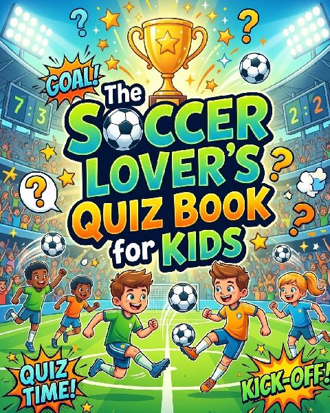 The Soccer Lover's Quiz Book for Kids: Fun Trivia, Exciting Challenges, Amazing Facts & Soccer Quiz Adventures for Young Fans
