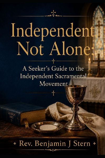 Independent, Not Alone: A Seeker's Guide to the Independent Sacramental Movement