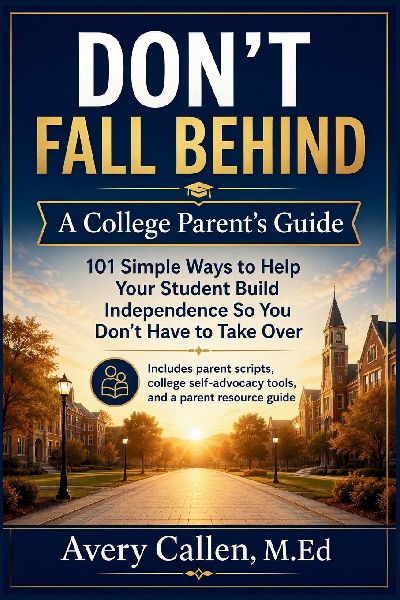 Don't Fall Behind A College Parent's Guide: 101 Simple Ways to Help Your Student Build Independence So You Don't Have to Take Over