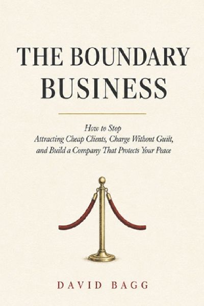 The Boundary Business: How to Stop Attracting Cheap Clients, Charge Without Guilt, and Build a Company That Protects Your Peace