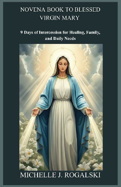 NOVENA BOOK TO BLESSED VIRGIN MARY: 9 Days of Intercession for Healing, Family,and Daily Needs